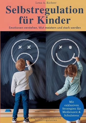 Selbstregulation für Kinder: Das ganzheitliche Praxis-Handbuch für starke Emotionen, Reizüberflutung & Medienzeit, mit wirksamen Übungen, Soforthilfe & Elternwissen, auch für hochsensible Kinder & ADHS  by Lena A Richter at Abbey's Bookshop, 