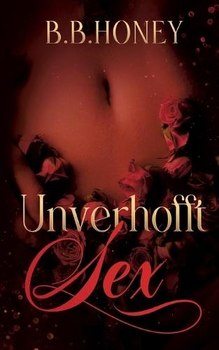 Unverhofft Sex - Band 2: 3 Erotische Sex Geschichten: verführerisch-prickelnd-tabulos für Männer und Frauen