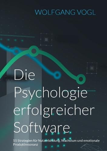 Die Psychologie erfolgreicher Software: 55 Strategien für Nutzerbindung, Wachstum und emotionale Produktresonanz  by Wolfgang Vogl at Abbey's Bookshop, 
