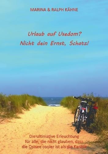 Urlaub auf Usedom? Nicht dein Ernst, Schatz!: Die ultimative Erleuchtung für alle, die nicht glauben, dass die Ostsee cooler ist als die Karibik  by Ralph Kähne at Abbey's Bookshop, 