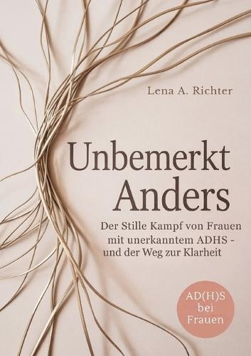 Unbemerkt Anders: Der Stille Kampf von Frauen mit unerkanntem ADHS - und der Weg zur Klarheit  by Lena A Richter at Abbey's Bookshop, 