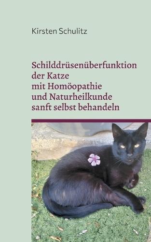 Schilddrüsenüberfunktion der Katze mit Homöopathie und Naturheilkunde sanft selbst behandeln  by Kirsten Schulitz at Abbey's Bookshop, 