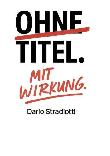 Ohne Titel. Mit Wirkung.: Ein Manifest für eine neue Führungskultur.  by Dario Stradiotti at Abbey's Bookshop, 