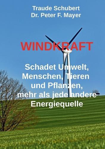 Windkraft: Schadet Umwelt, Menschen, Tieren und Pflanzen wie keine andere Energiequelle  by Dr Peter F Mayer at Abbey's Bookshop, 