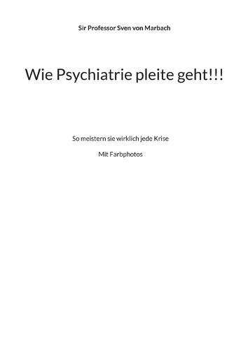 Wie Psychiatrie pleite geht!!!: So meistern sie wirklich jede Krise  by Sven Von Marbach at Abbey's Bookshop, 