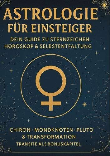 Astrologie für Einsteiger - Dein Guide zu Sternzeichen, Horoskop & Selbstentfaltung: Chiron - Mondknoten - Pluto & Transformation - Transite als Bonuskapitel  by Chris Dibbert at Abbey's Bookshop, 