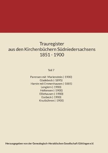 Trauregister aus den Kirchenbüchern Südniedersachsens 1851 - 1900: Teil 7 Parensen, Marienstein, Gladebeck, Harste, Lenglern, Holtensen, Elliehausen, Esebeck, Knutbühren  by Genealogisch-Heraldische Ges Göttingen at Abbey's Bookshop, 