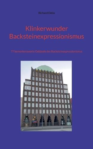 Klinkerwunder Backsteinexpressionismus: 77 bemerkenswerte Gebäude des Backsteinexpressionismus