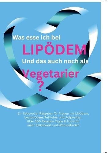 Was esse ich bei Lipödem: und das auch noch als Vegetarier?  by Bianca Jahnke at Abbey's Bookshop, 