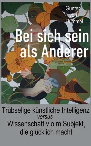 Bei sich sein als Anderer: Trübselige künstliche Intelligenz - versus - Wissenschaft v o m Subjekt, die glücklich macht  by Günter Von Hummel at Abbey's Bookshop, 