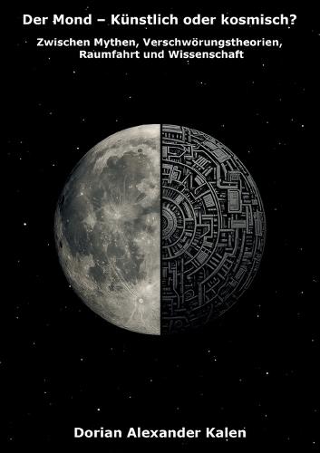 Der Mond - Künstlich oder kosmisch?: Zwischen Mythen, Verschwörungstheorien, Raumfahrt und Wissenschaft  by Dorian Alexander Kalen at Abbey's Bookshop, 