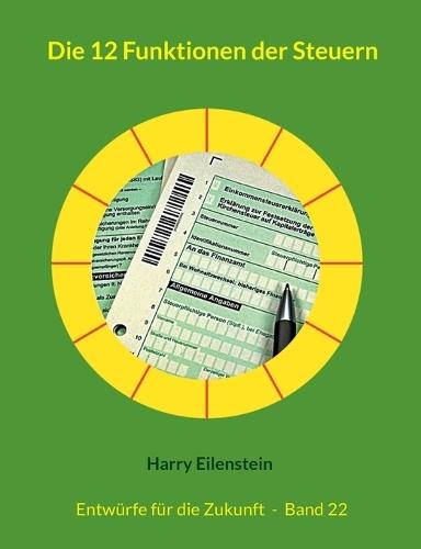 Die 12 Funktionen der Steuern: Entwürfe für die Zukunft - Band 22  by Harry Eilenstein at Abbey's Bookshop, 