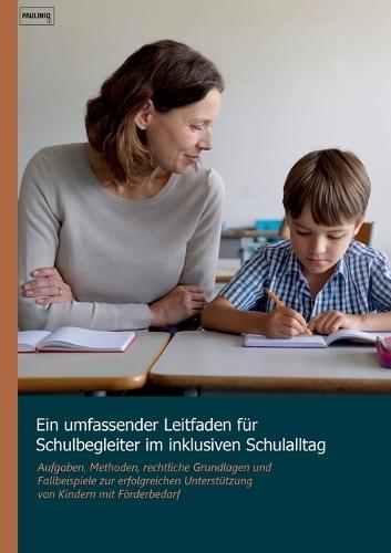Ein umfassender Leitfaden für Schulbegleiter im inklusiven Schulalltag: Aufgaben, Methoden, rechtliche Grundlagen und Fallbeispiele zur erfolgreichen Unterstützung von Kindern mit Förderbedarf  by Pauliniq Books at Abbey's Bookshop, 