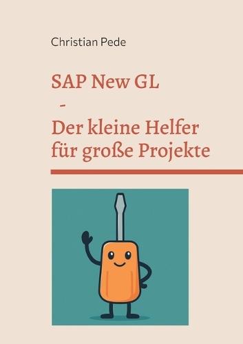 SAP New GL - Der kleine Helfer für große Projekte: Vom Praktiker für gestresste Projektmitarbeiter.  by Christian Pede at Abbey's Bookshop, 