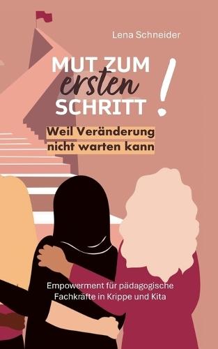 Mut zum ersten Schritt: Weil Veränderung nicht warten kann. Empowerment für pädagogische Fachkräfte in Krippe und Kita  by Lena Schneider at Abbey's Bookshop, 