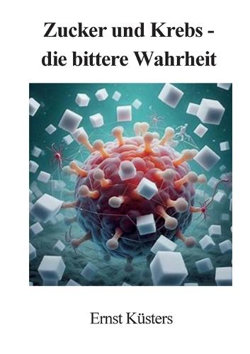 Zucker und Krebs - die bittere Wahrheit  by Ernst Küsters at Abbey's Bookshop, 