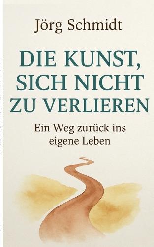 Die Kunst, sich nicht zu verlieren: Ein Weg zurück ins eigene Leben  by Jörg Schmidt at Abbey's Bookshop, 