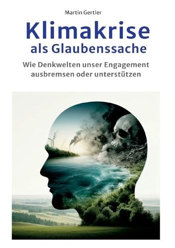 Klimakrise als Glaubenssache: Wie Denkwelten konsequentes Handeln ausbremsen oder unterstützen  by Martin Gertler at Abbey's Bookshop, 
