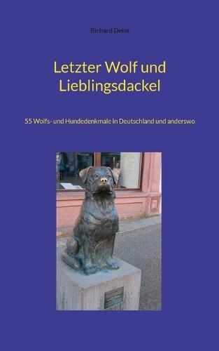 Letzter Wolf und Lieblingsdackel: 55 Wolfs- und Hundedenkmale in Deutschland und anderswo