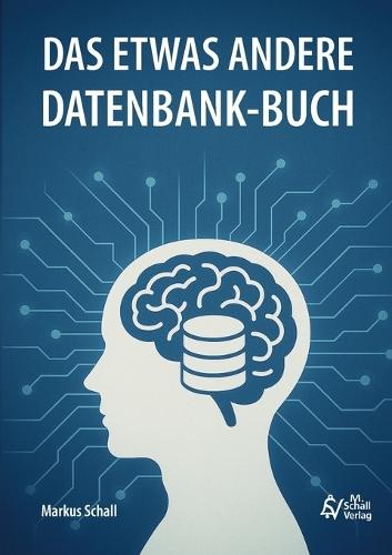 Das etwas andere Datenbank-Buch: Daten denken von der Idee zur Datenbank - Grundlagen, SQL, Low-Code- und No-Code-Lösungen  by Markus Schall at Abbey's Bookshop, 