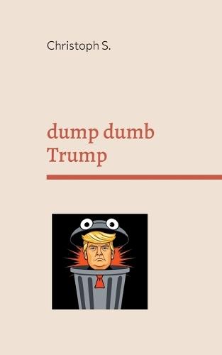 dump dumb Trump: Variations on a dangerous moron  by Christoph S at Abbey's Bookshop, 