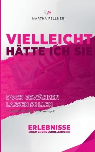 Vielleicht hätte ich Sie doch gewähren lassen sollen: Erfahrungen einer Grundschullehrerin  by Martha Fellner at Abbey's Bookshop, 