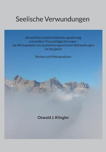 Seelische Verwundungen: die posttraumatische Belastungsstörung und andere Traumafolgestörungen - die Wirksamkeit psychotherapeutischer Methoden im Vergleich: Review und Metaanalysen  by Oswald J Klingler at Abbey's Bookshop, 