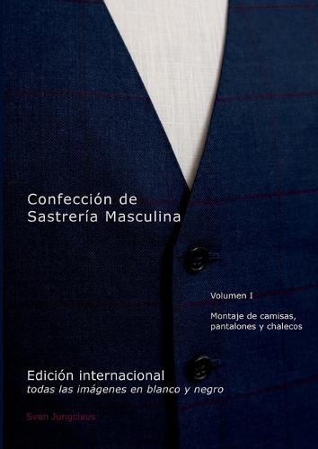 Confección de Sastrería Masculina, Volumen 1 (blanco y negro): Montaje de camisas, pantalones y chalecos  by Sven Jungclaus at Abbey's Bookshop, 