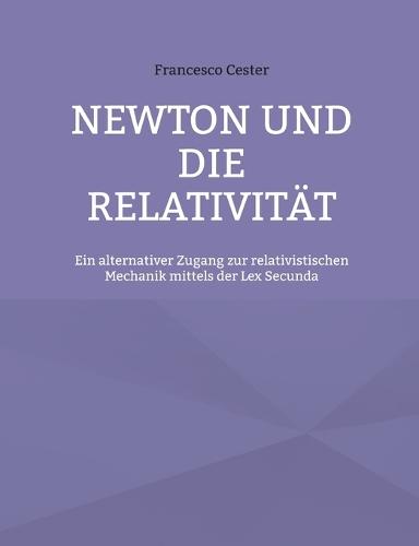Newton und die Relativität: Ein alternativer Zugang zur relativistischen Mechanik mittels der Lex Secunda  by Francesco Cester at Abbey's Bookshop, 