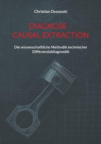 Diagnose - Causal Extraction: Die wissenschaftliche Methodik technischer Differenzialdiagnostik  by Christian Ossowski at Abbey's Bookshop, 