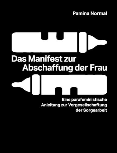 Das Manifest zur Abschaffung der Frau: Eine parafeministische Anleitung zur Vergesellschaftung der Sorgearbeit  by Pamina Normal at Abbey's Bookshop, 