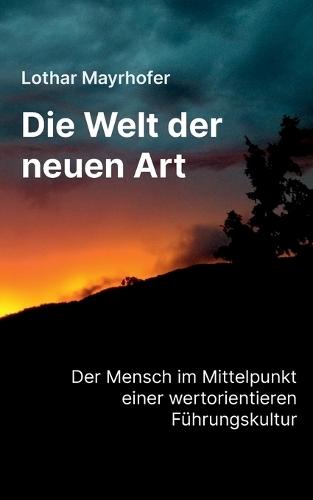 Die Welt der neuen Art: Der Mensch im Mittelpunkt einer werteorientierten Führungskultur