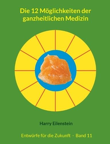 Die 12 Möglichkeiten der ganzheitlichen Medizin: Entwürfe für die Zukunft - Band 11  by Harry Eilenstein at Abbey's Bookshop, 