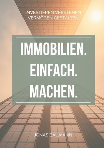 Immobilien. Einfach. Machen.: Investieren verstehen - Vermögen gestalten  by Jonas Baumann at Abbey's Bookshop, 