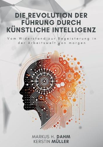 Die Revolution der Führung durch Künstliche Intelligenz: Vom Widerstand zur Begeisterung in der Arbeitswelt von morgen  by Kerstin Müller at Abbey's Bookshop, 