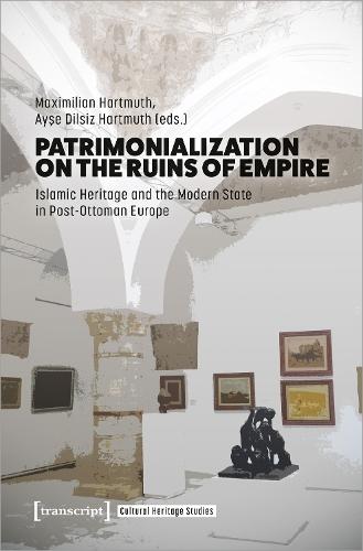 Patrimonialization on the Ruins of Empire: Islamic Heritage and the Modern State in Post-Ottoman Europe  by Maximilian Hartmuth at Abbey's Bookshop, 
