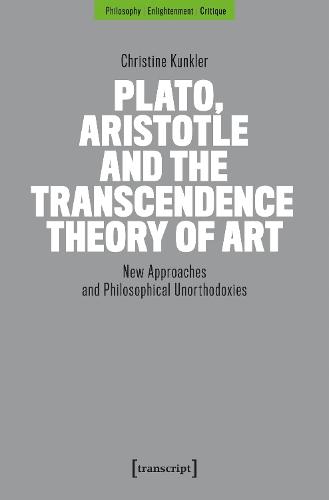 Plato, Aristotle and the Transcendence Theory of Art: New Approaches and Philosophical Unorthodoxies  by Christine Kunkler at Abbey's Bookshop, 
