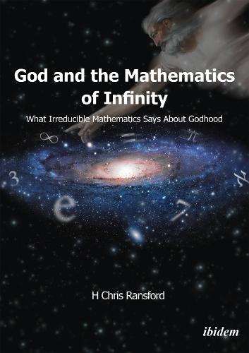 God and the Mathematics of Infinity: What Irreducible Mathematics Says about Godhood  by H Chris Ransford at Abbey's Bookshop, 