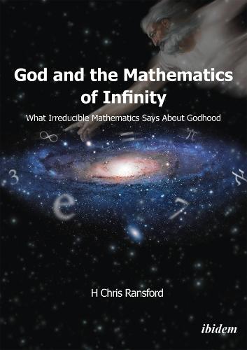 God & the Mathematics of Infinity: What Irreducible Mathematics Says About Godhood  by H. Chris Ransford at Abbey's Bookshop, 