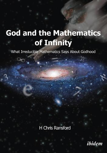 God and the Mathematics of Infinity – What Irreducible Mathematics Says about Godhood  by H. Chris Ransford at Abbey's Bookshop, 