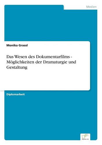 Das Wesen des Dokumentarfilms - Möglichkeiten der Dramaturgie und Gestaltung