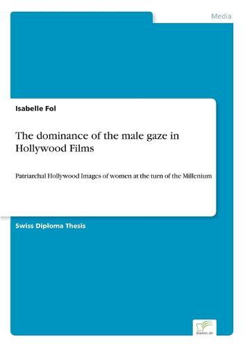 The dominance of the male gaze in Hollywood Films: Patriarchal Hollywood Images of women at the turn of the Millenium