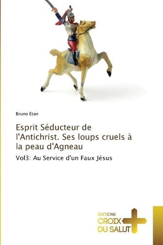 Esprit Séducteur de l'Antichrist. Ses loups cruels à la peau d'Agneau  by Bruno Etan at Abbey's Bookshop, 