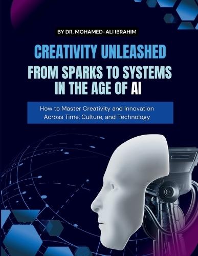 Creativity Unleashed: How to Master Creativity and Innovation Across Time, Culture, and Technology  by Dr Mohamed-Ali Ibrahim at Abbey's Bookshop, 