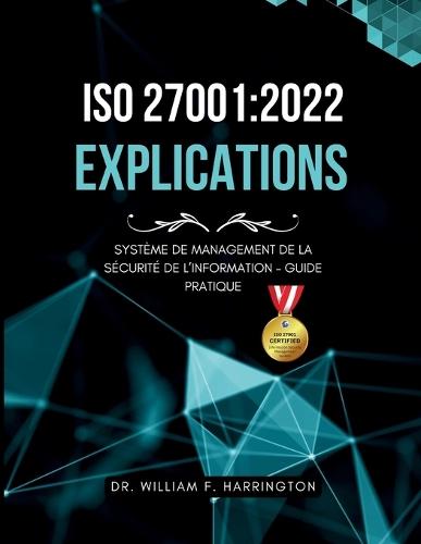 ISO 27001: 2022 - Explications: Système de Management de la Sécurité de l'Information - Guide Pratique