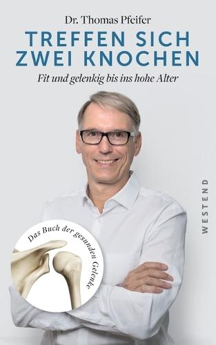Treffen sich zwei Knochen: Fit und gelenkig bis ins hohe Alter. Das Buch der gesunden Gelenke  by Thomas Pfeifer at Abbey's Bookshop, 