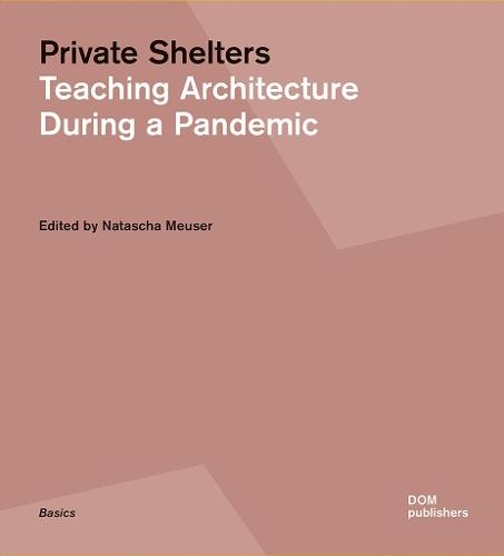 Private Shelters: Teaching Architecture During a Pandemic  by Natascha Meuser at Abbey's Bookshop, 