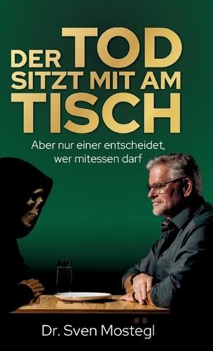 Der Tod sitzt mit am Tisch: Aber nur einer entscheidet, wer mitessen darf  by Sven Mostegl at Abbey's Bookshop, 