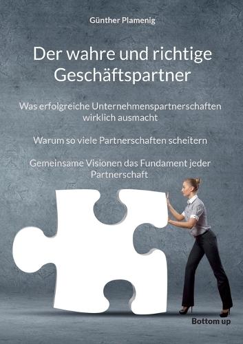 Der wahre und richtige Geschäftspartner: Was erfolgreiche Unternehmenspartnerschaften wirklich ausmacht. Warum so viele Partnerschaften scheitern. Gemeinsame Visionen das Fundament jeder Partnerschaft.  by Günther Plamenig at Abbey's Bookshop, 
