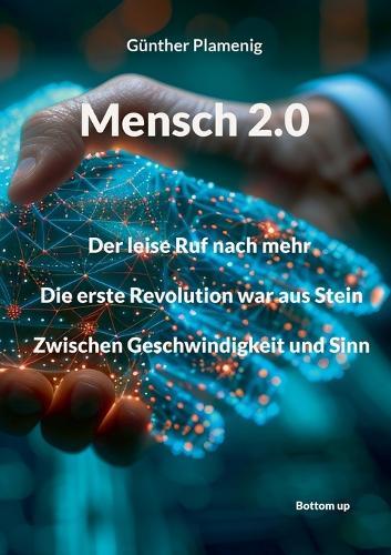 Mensch 2.0: Der leise Ruf nach mehr. Die erste Revolution war aus Stein. Zwischen Geschwindigkeit und Sinn.  by Günther Plamenig at Abbey's Bookshop, 